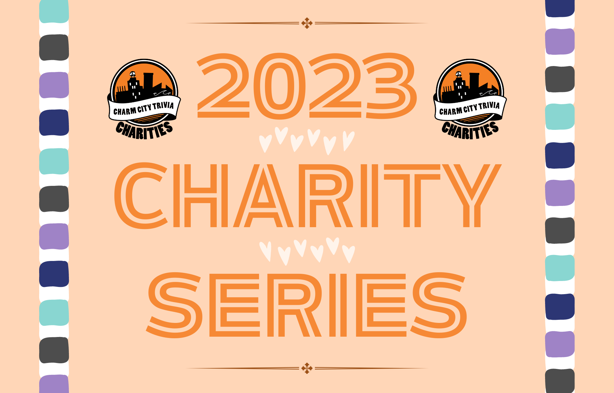 a light orange background with a colorful border, two Charm City Trivia Charities logos, dark orange lines at the top & bottom, and orange text. The text reads: 2023 Charity Series