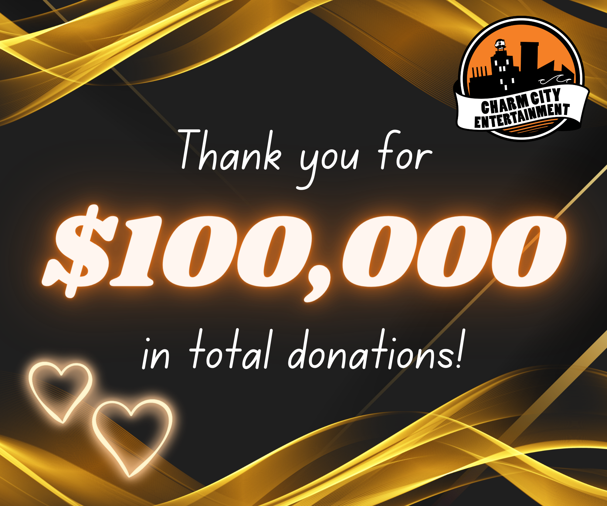 a black background with gold details, the Charm City Entertainment logo, orange neon hearts, and white and orange neon text. The text reads: Thank you for $100,000 in total donations!