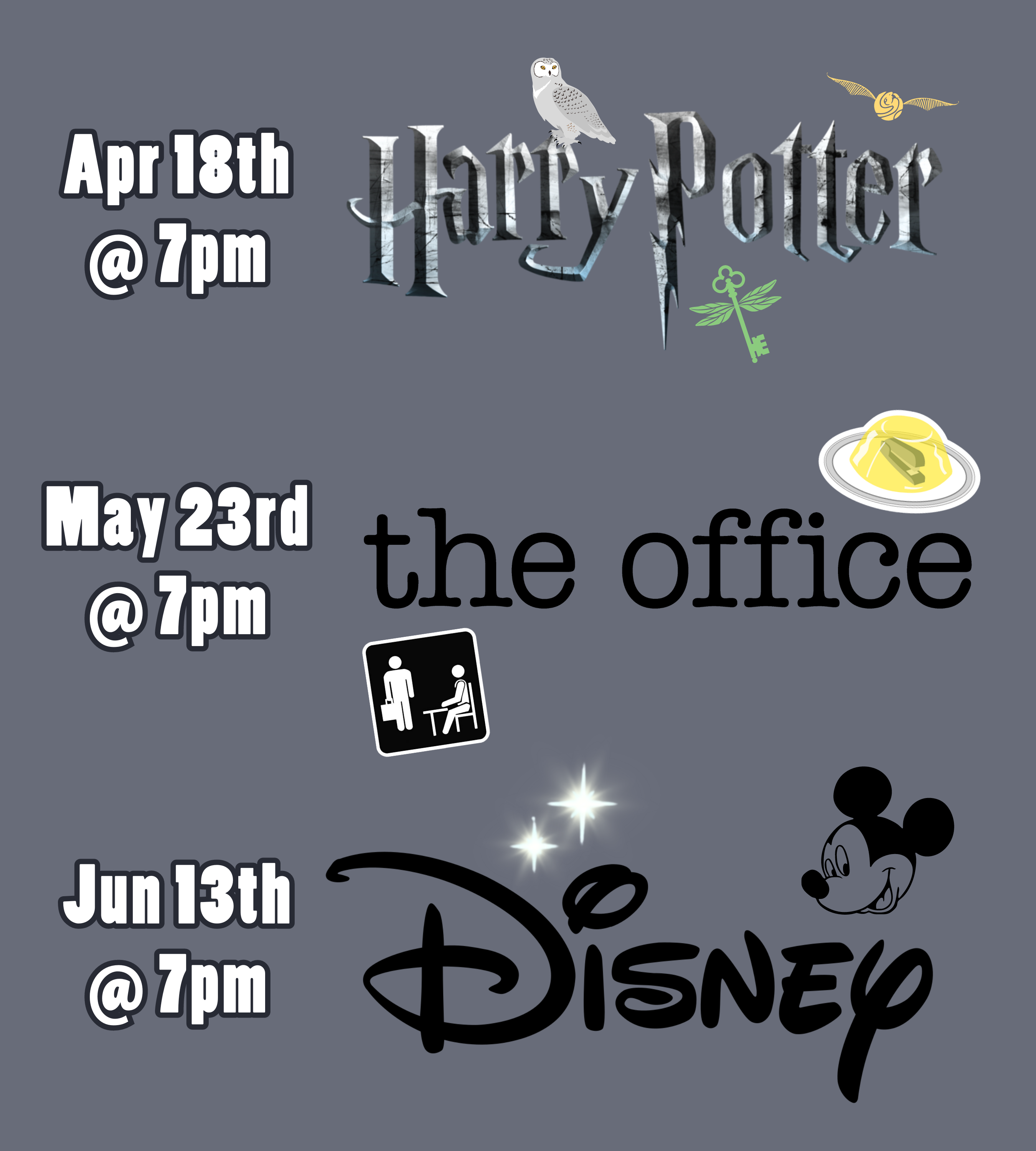 a medium gray background with text and logos. The text and logos read: April 18th at 7pm, Harry Potter. May 23rd at 7pm, The Office. June 13th at 7pm, Disney.